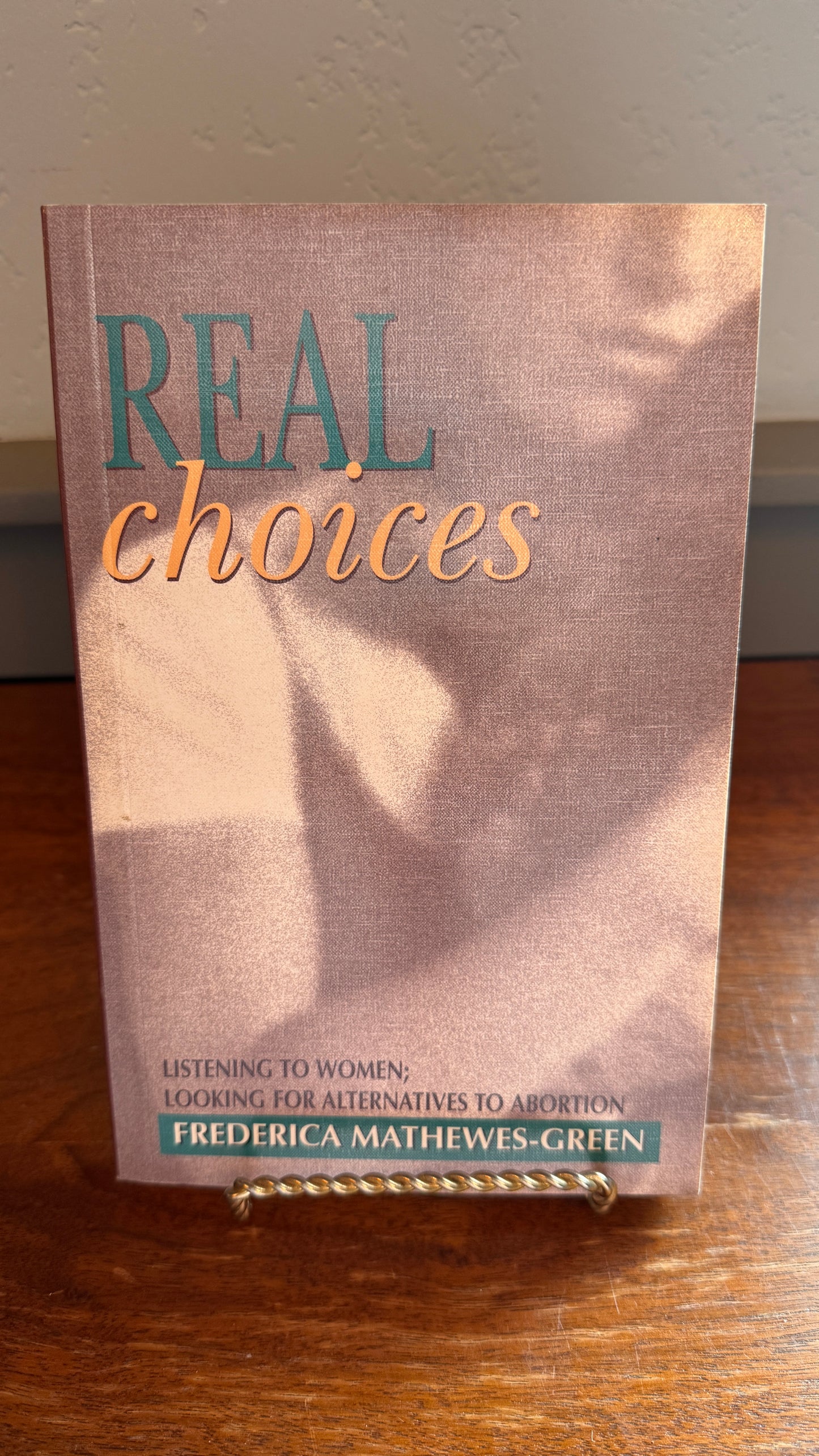 Real Choices: Listening to Women; Looking for Alternatives to Abortion by Frederica Mathewes-Green