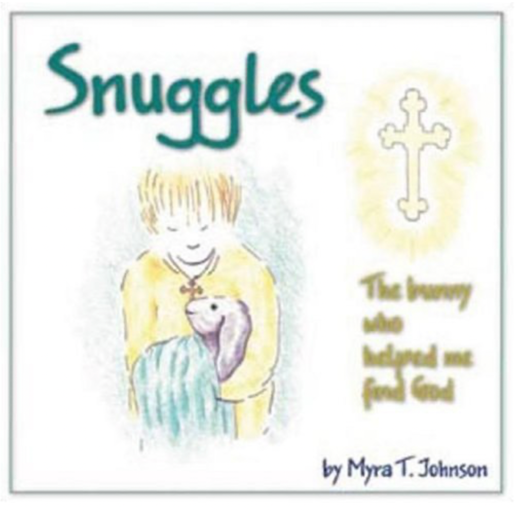 Snuggles The Bunny Who Helped Me Find God by Myra T. Johnson