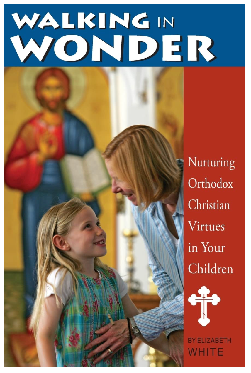 Walking in Wonder: Nurturing Orthodox Christian Values in Your Children by Elizabeth White