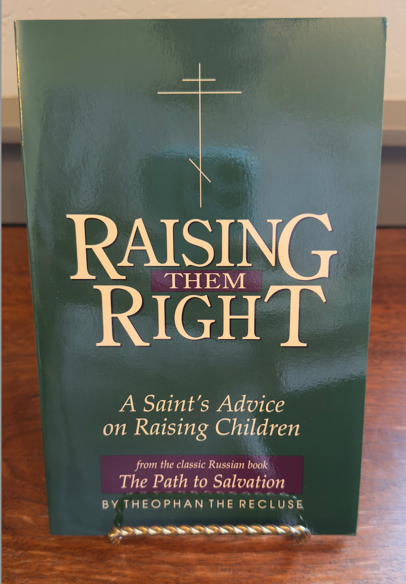 Raising Them Right: A Saint’s Advice on Raising Children by Theophan the Recluse