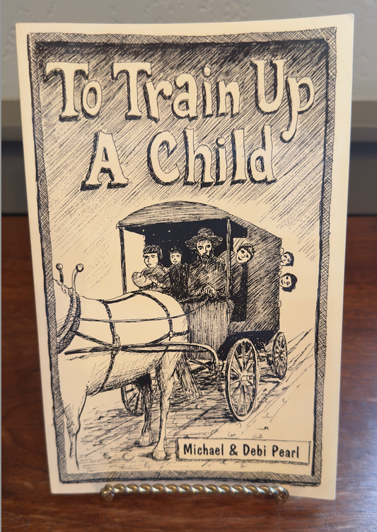 To Train Up a Child by Michael and Debi Pearl